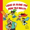 Leave Us Alone You Mean 'Ole Bully!